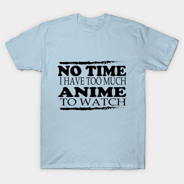 No time i have too much anime to watch T-Shirt by T-shirtlifestyle